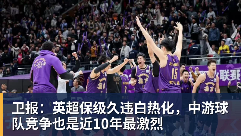 开云app官方在线入口卫报：英超保级久违白热化，中游球队竞争也是近10年最激烈