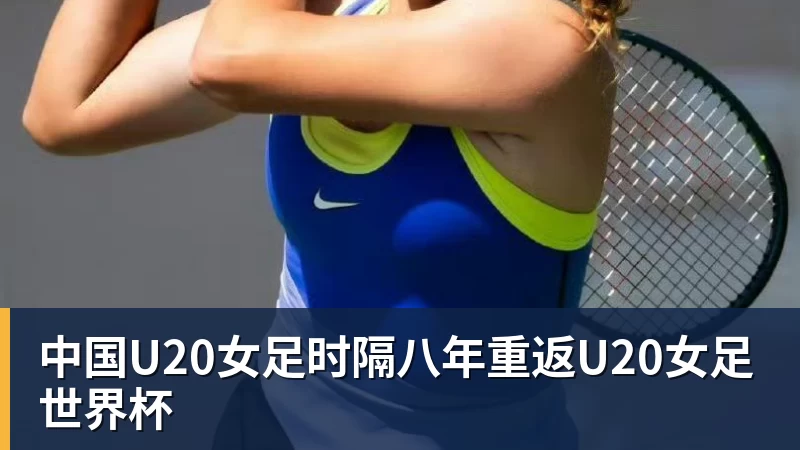 中国U20女足时隔八年重返U20女足世界杯