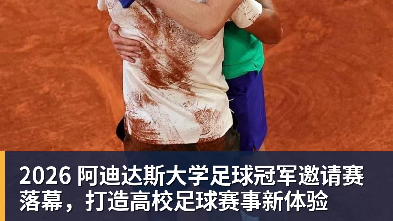 2026 阿迪达斯大学足球冠军邀请赛落幕，打造高校足球赛事新体验
