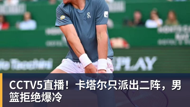 CCTV5直播！卡塔尔只派出二阵，男篮拒绝爆冷