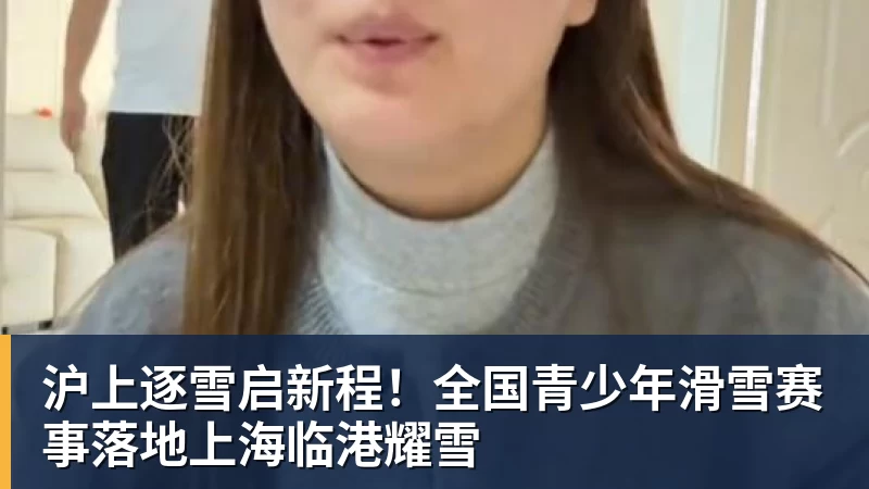 沪上逐雪启新程！全国青少年滑雪赛事落地上海临港耀雪
