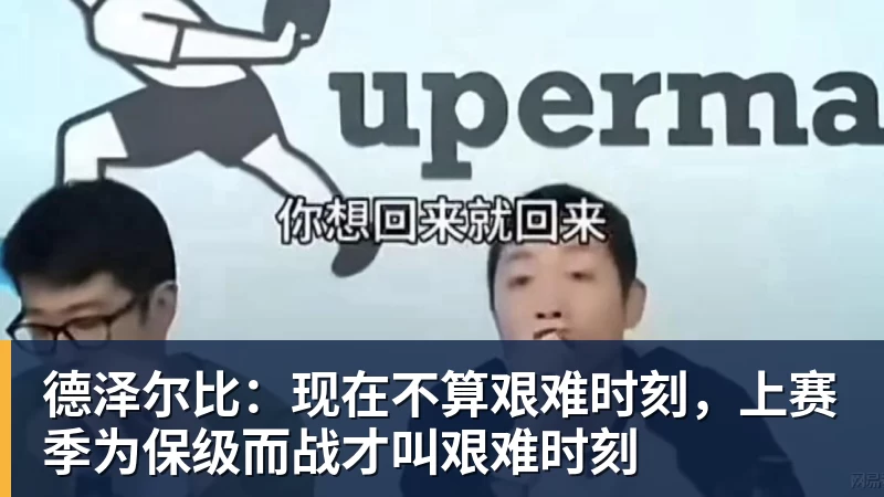 德泽尔比：现在不算艰难时刻，上赛季为保级而战才叫艰难时刻