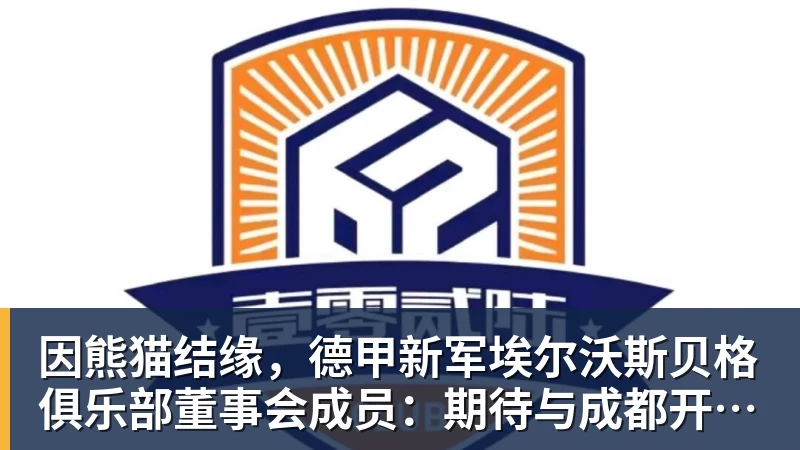 因熊猫结缘，德甲新军埃尔沃斯贝格俱乐部董事会成员：期待与成都开展更多合作