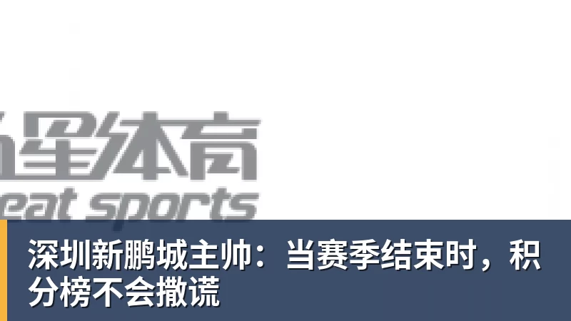 深圳新鹏城主帅：当赛季结束时，积分榜不会撒谎