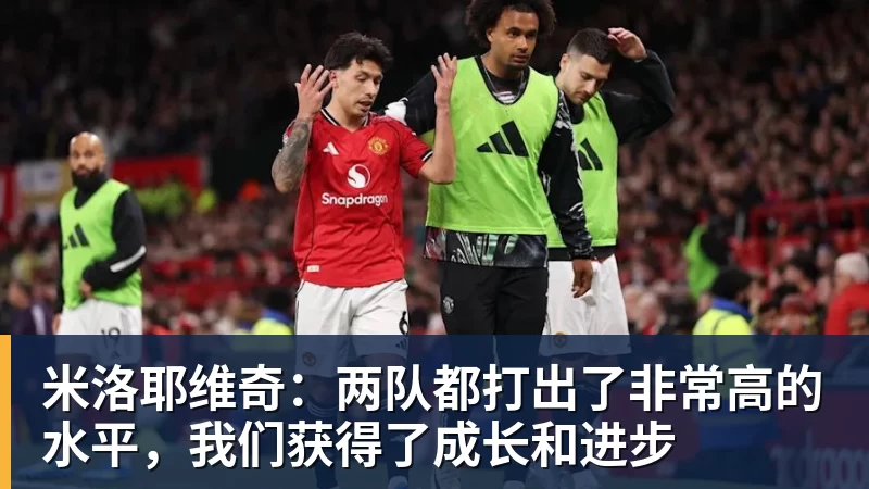 米洛耶维奇：两队都打出了非常高的水平，我们获得了成长和进步