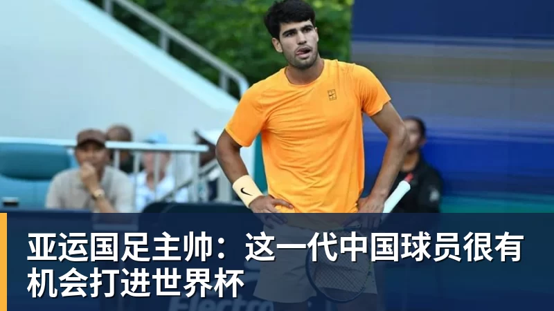 亚运国足主帅:这一代中国球员很有机会打进世界杯